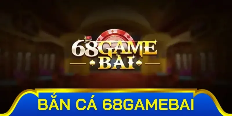 Sơ lược thông tin về bắn cá 68 Game Bài