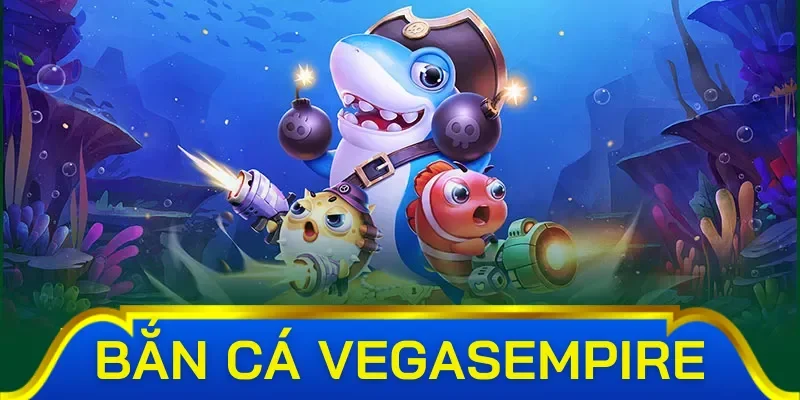 Những loại trò chơi bắn cá trong sảnh Vegasempire