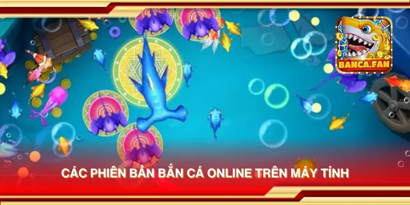 Các phiên bản bắn cá online trên máy tính