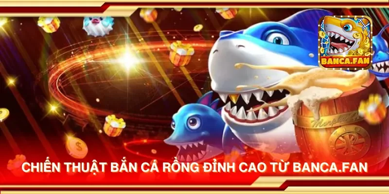 Chiến thuật bắn cá rồng đỉnh cao từ mailvfla.co.com