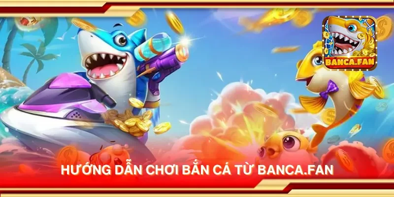 Hướng dẫn chơi bắn cá từ mailvfla.co.com