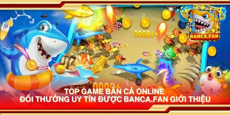 Top game bắn cá online đổi thưởng uy tín được mailvfla.co.com giới thiệu