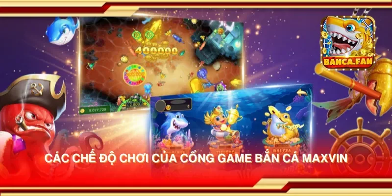 Các chế độ chơi của cổng game bắn cá maxvin