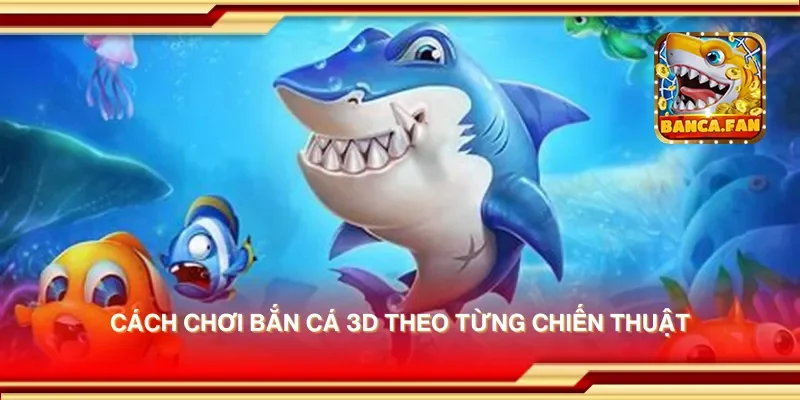 Cách chơi bắn cá 3D theo từng chiến thuật