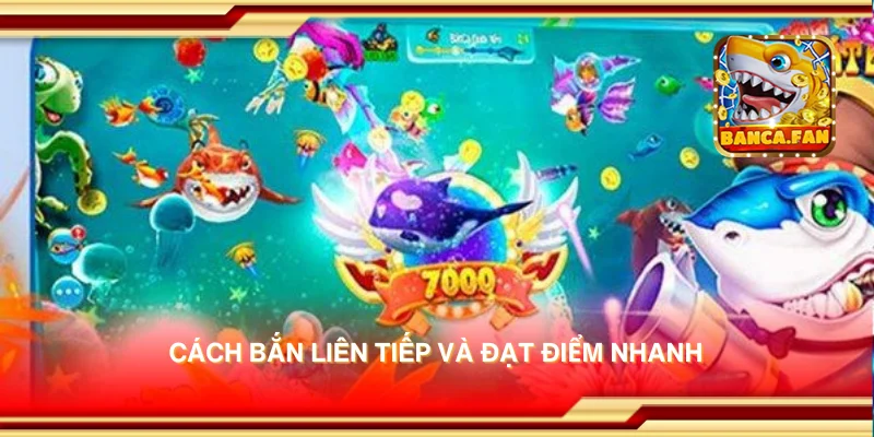 Cách bắn liên tiếp và đạt điểm nhanh
