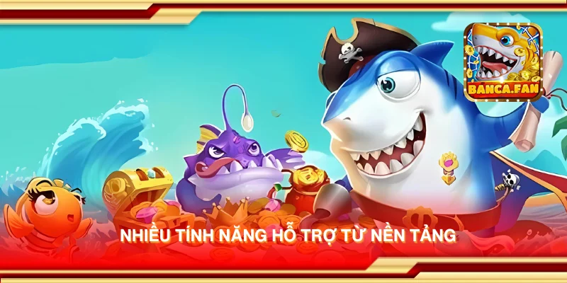 Nhiều tính năng hỗ trợ từ nền tảng