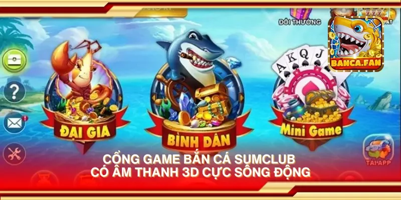 Cổng game bắn cá sumclub có âm thanh 3D cực sống động