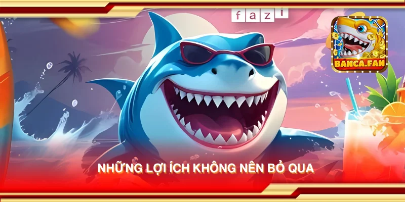 Những lợi ích không nên bỏ qua