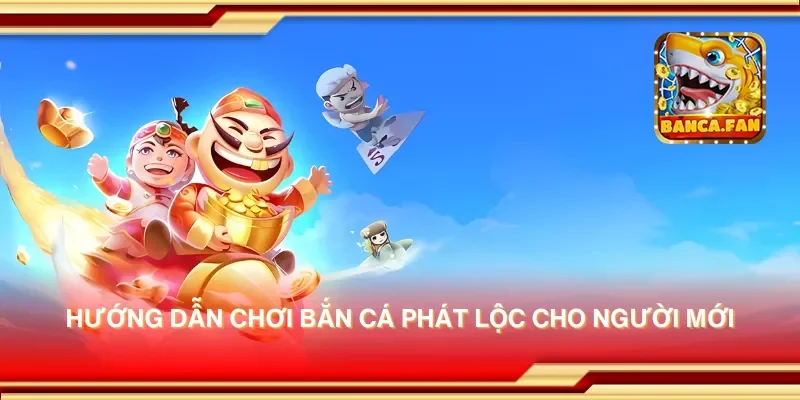 Hướng dẫn chơi bắn cá phát lộc cho người mới