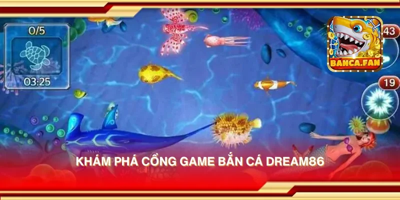 Khám phá cổng game bắn cá dream86