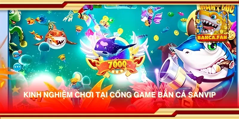 Kinh nghiệm chơi tại cổng game bắn cá sanvip