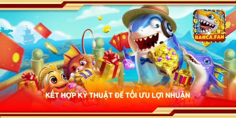 Kết hợp kỹ thuật để tối ưu lợi nhuận